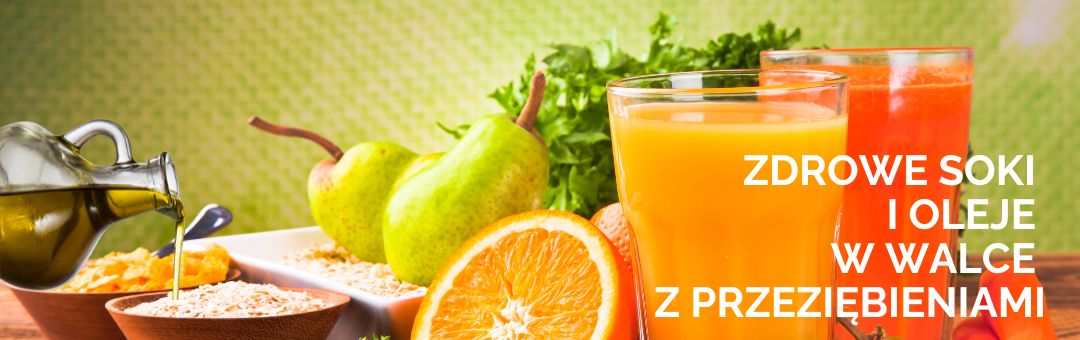 Siła natury w szklance: zdrowe soki i tłoczone na zimno oleje w walce z przeziębieniami