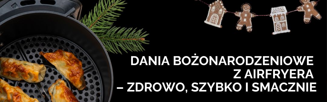 Dania Bożonarodzeniowe z airfryera – zdrowo, szybko i smacznie