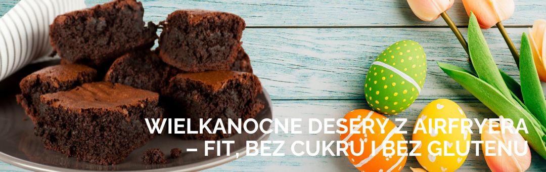 Wielkanocne desery z airfryera – FIT, bez cukru i bez glutenu